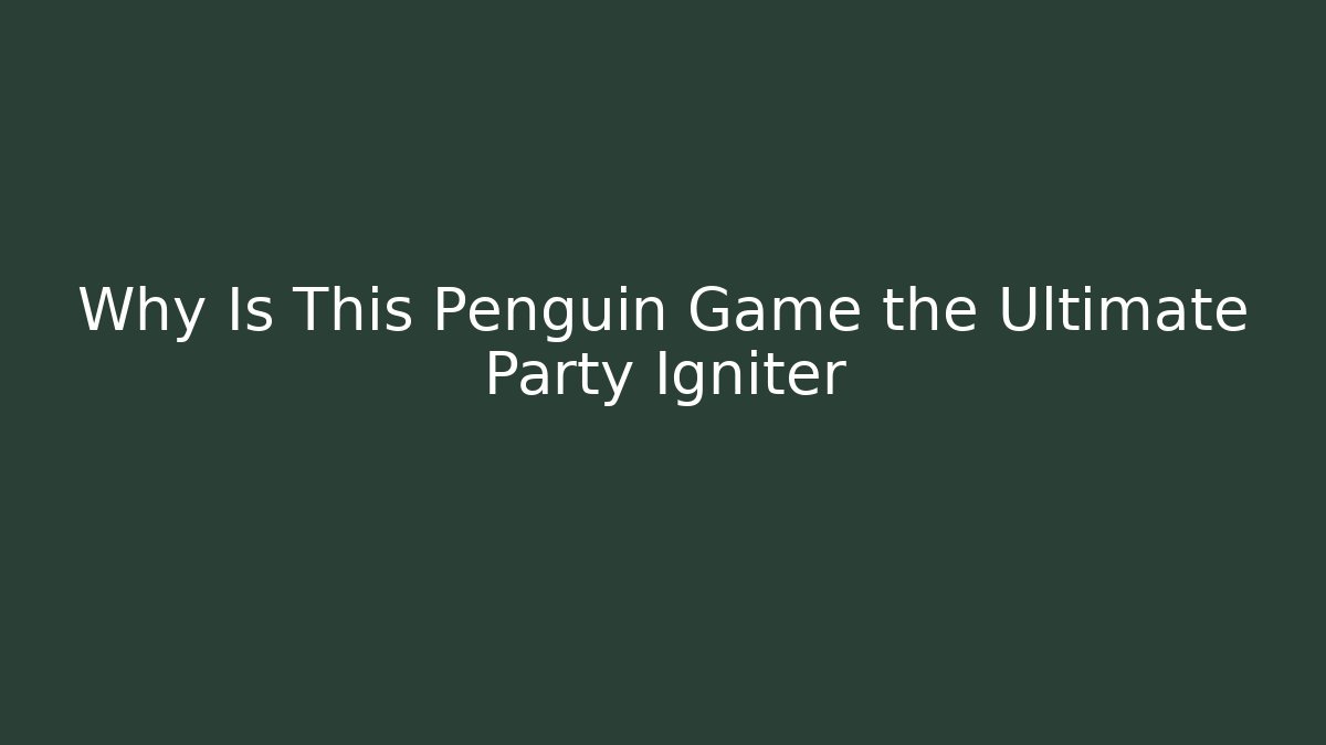 Why Is This Penguin Game the Ultimate Party Igniter