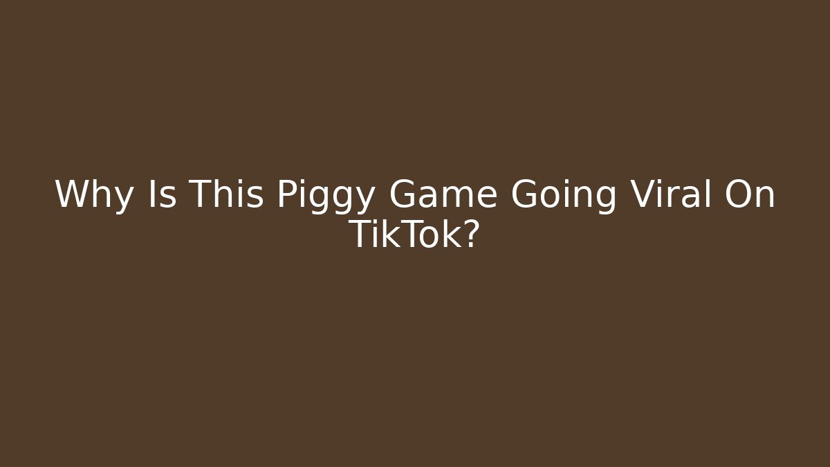 Why Is This Piggy Game Going Viral On TikTok?