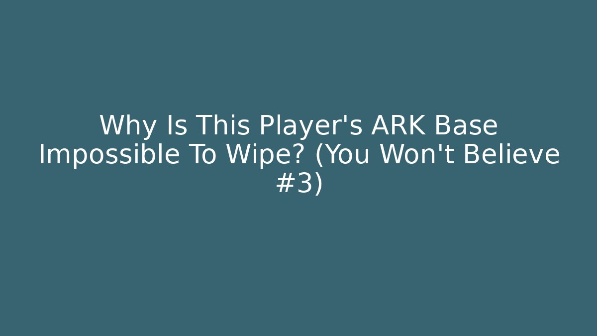 Why Is This Player's ARK Base Impossible To Wipe? (You Won't Believe #3)