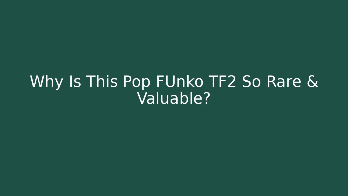 Why Is This Pop FUnko TF2 So Rare & Valuable?