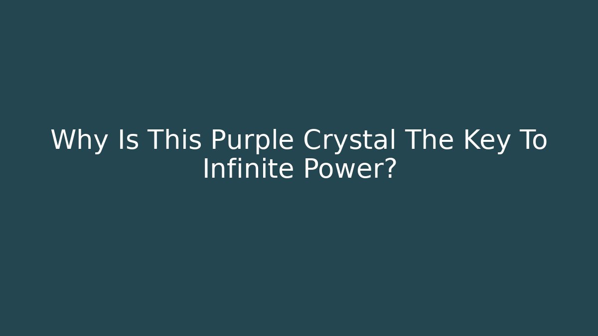 Why Is This Purple Crystal The Key To Infinite Power?