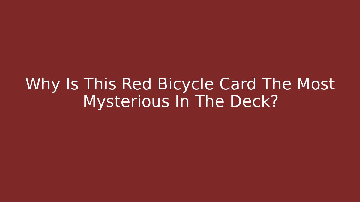 Why Is This Red Bicycle Card The Most Mysterious In The Deck?