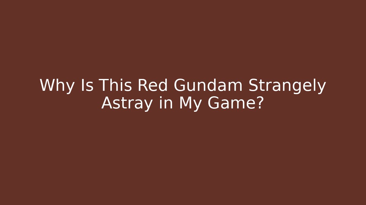 Why Is This Red Gundam Strangely Astray in My Game?