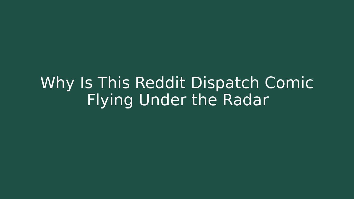 Why Is This Reddit Dispatch Comic Flying Under the Radar