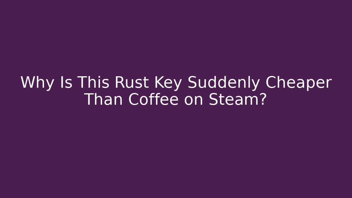 Why Is This Rust Key Suddenly Cheaper Than Coffee on Steam?