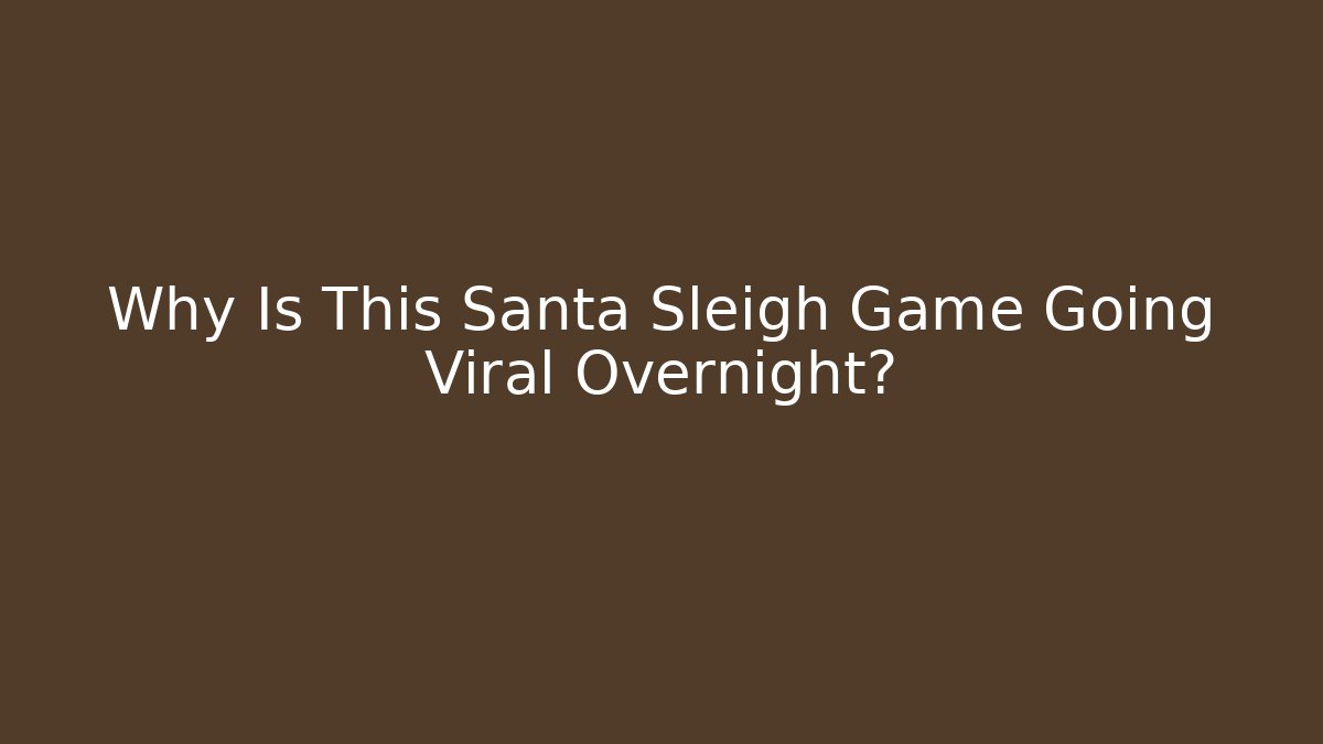 Why Is This Santa Sleigh Game Going Viral Overnight?