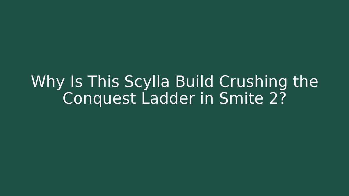 Why Is This Scylla Build Crushing the Conquest Ladder in Smite 2?