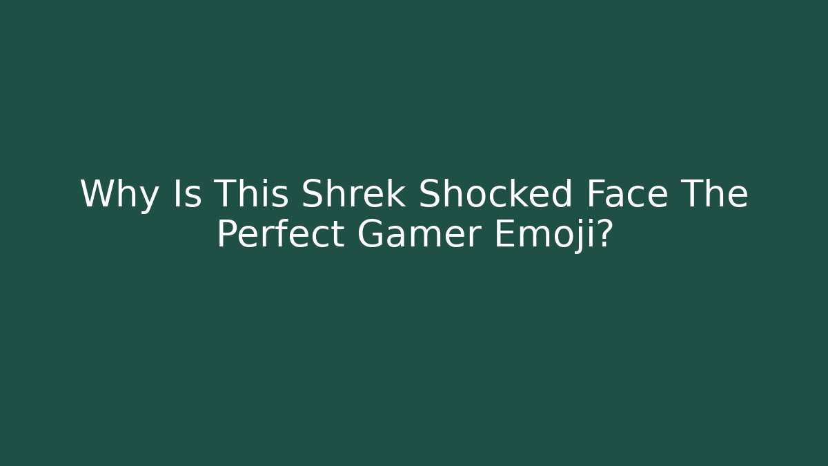 Why Is This Shrek Shocked Face The Perfect Gamer Emoji?