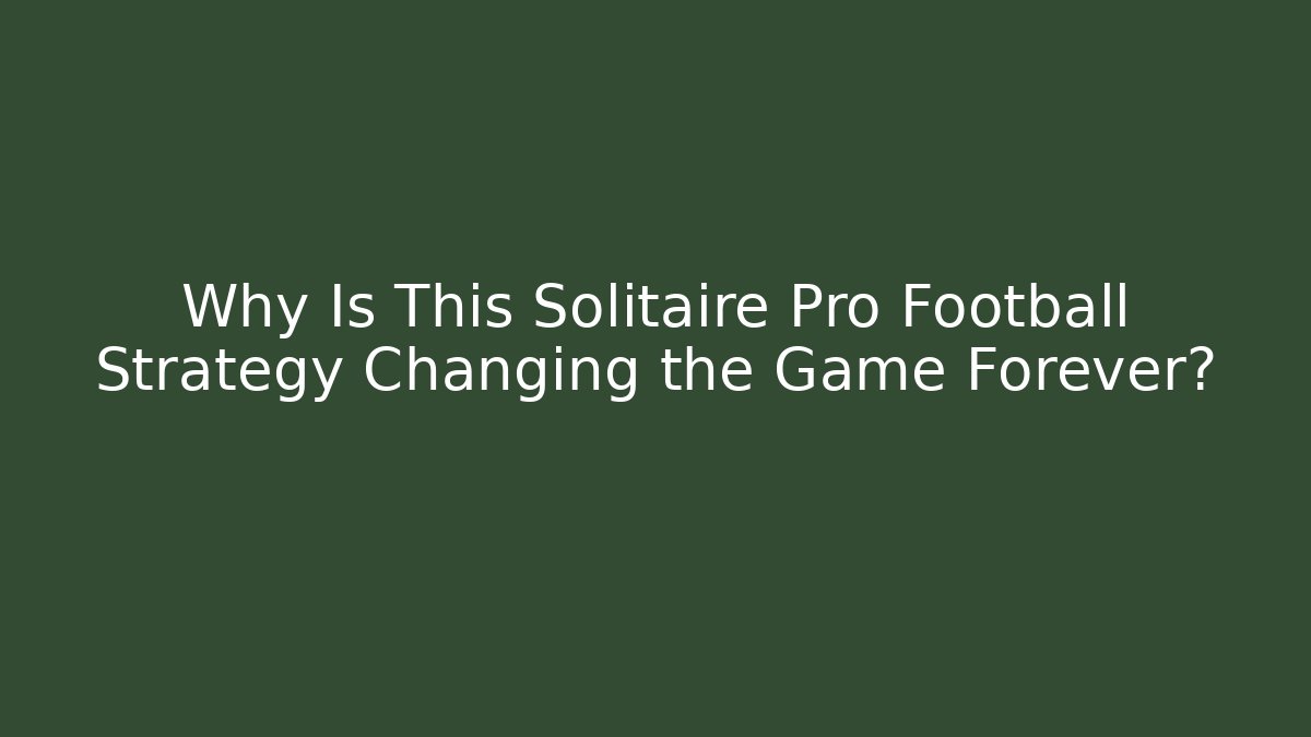Why Is This Solitaire Pro Football Strategy Changing the Game Forever?