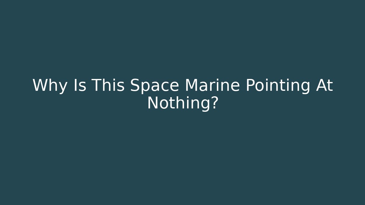Why Is This Space Marine Pointing At Nothing? - Felix Cat Insurance