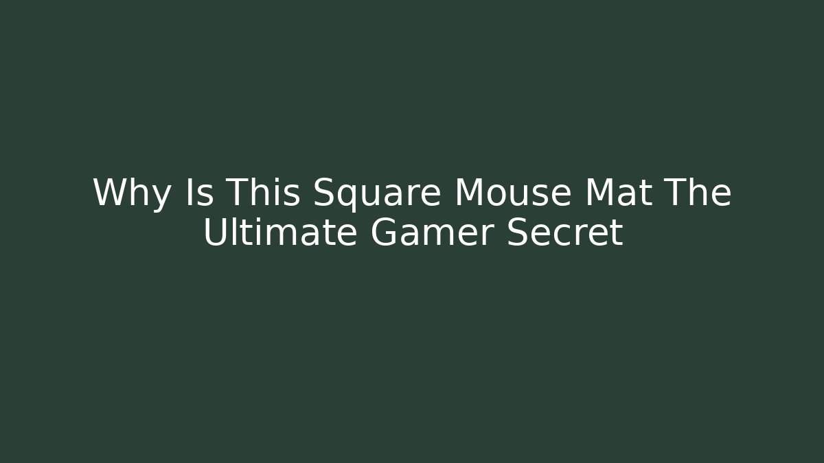 Why Is This Square Mouse Mat The Ultimate Gamer Secret