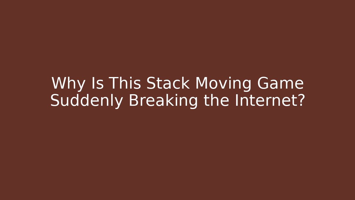 Why Is This Stack Moving Game Suddenly Breaking the Internet? - Felix Cat Insurance