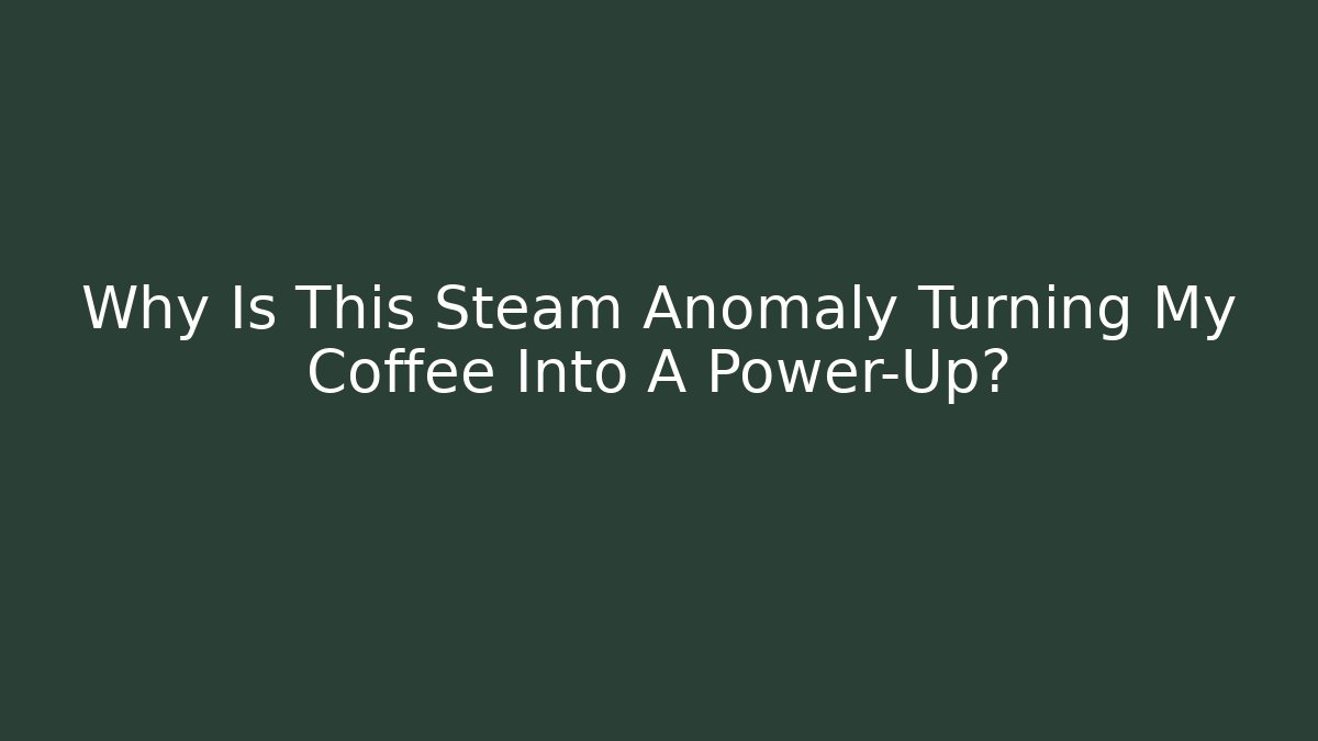 Why Is This Steam Anomaly Turning My Coffee Into A Power-Up? - Felix Cat Insurance