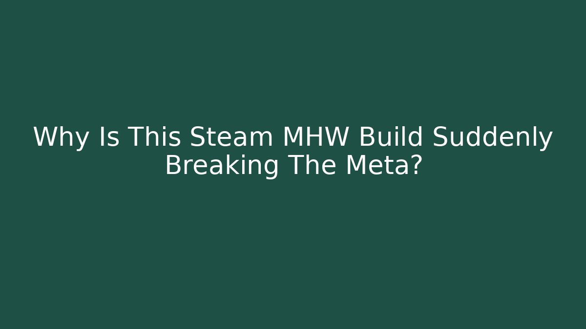 Why Is This Steam MHW Build Suddenly Breaking The Meta?