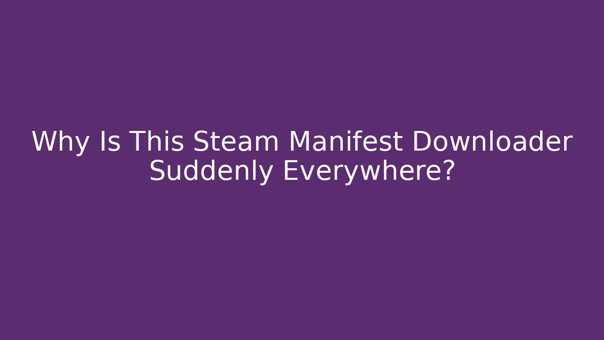 Why Is This Steam Manifest Downloader Suddenly Everywhere?