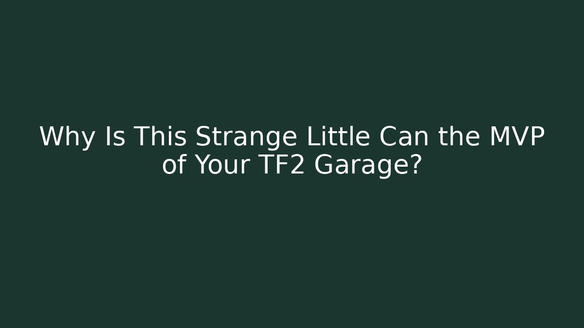 Why Is This Strange Little Can the MVP of Your TF2 Garage?