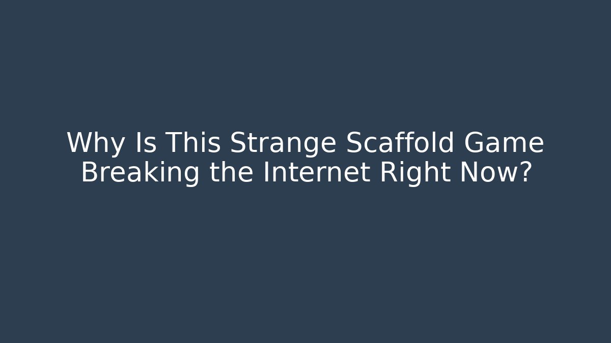 Why Is This Strange Scaffold Game Breaking the Internet Right Now?