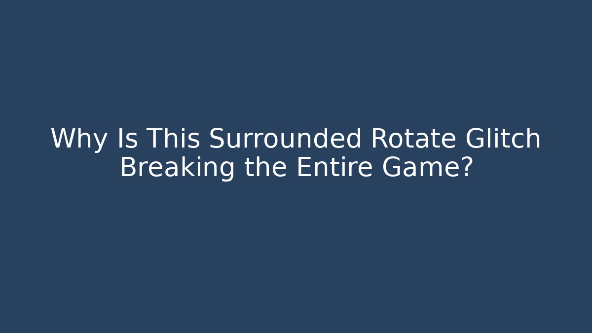 Why Is This Surrounded Rotate Glitch Breaking the Entire Game?