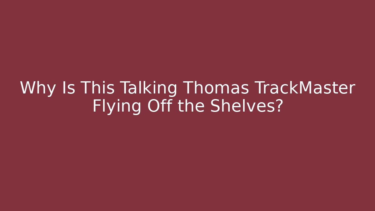 Why Is This Talking Thomas TrackMaster Flying Off the Shelves? - Felix Cat Insurance