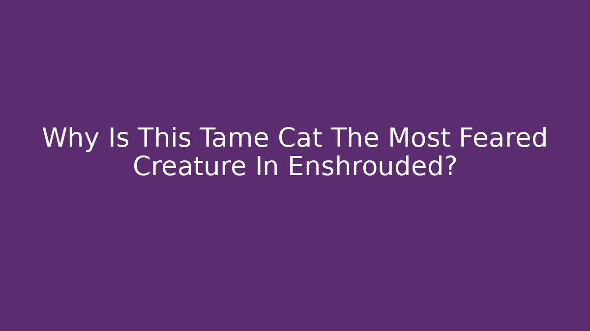 Why Is This Tame Cat The Most Feared Creature In Enshrouded?