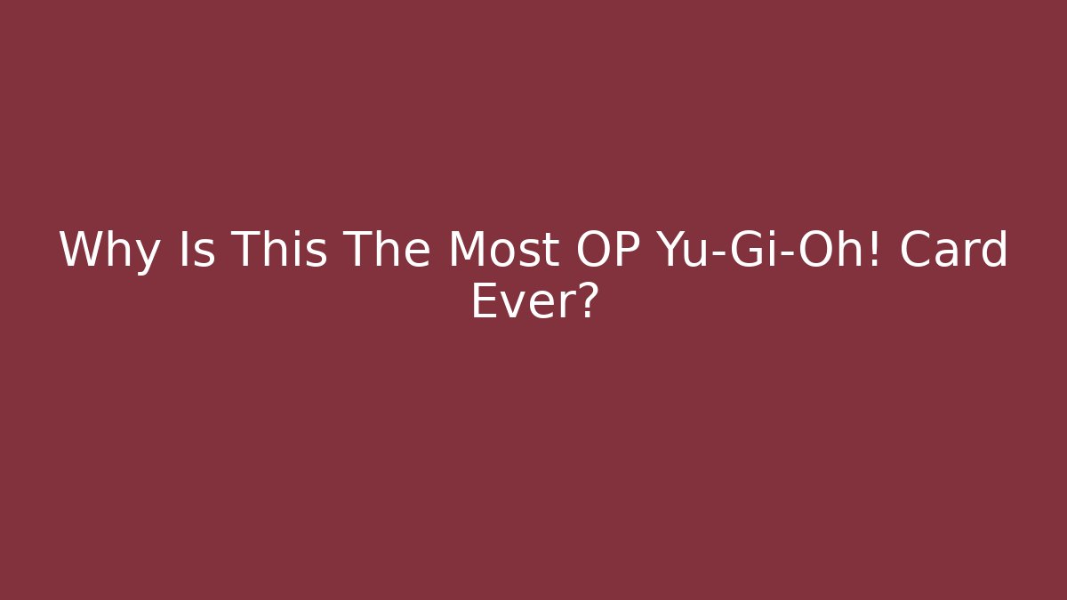 Why Is This The Most OP Yu-Gi-Oh! Card Ever?