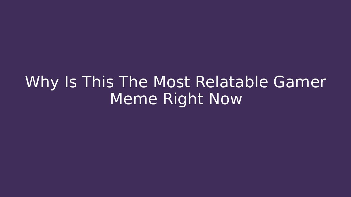Why Is This The Most Relatable Gamer Meme Right Now - Felix Cat Insurance