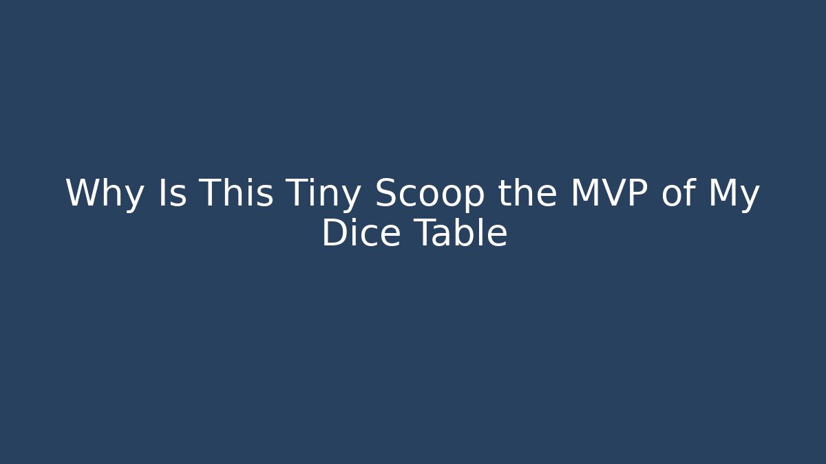 Why Is This Tiny Scoop the MVP of My Dice Table