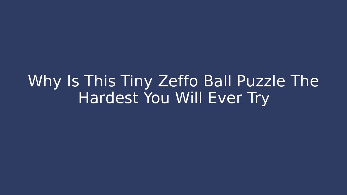 Why Is This Tiny Zeffo Ball Puzzle The Hardest You Will Ever Try - Felix Cat Insurance