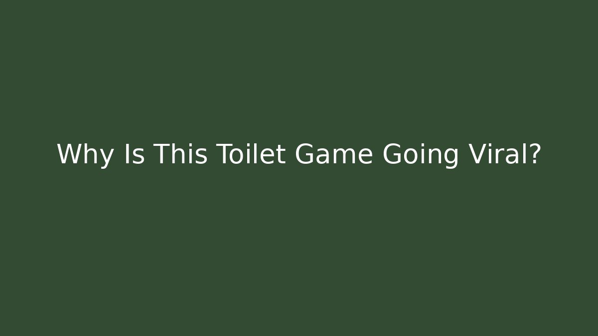 Why Is This Toilet Game Going Viral?