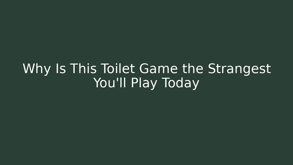 Why Is This Toilet Game the Strangest You'll Play Today
