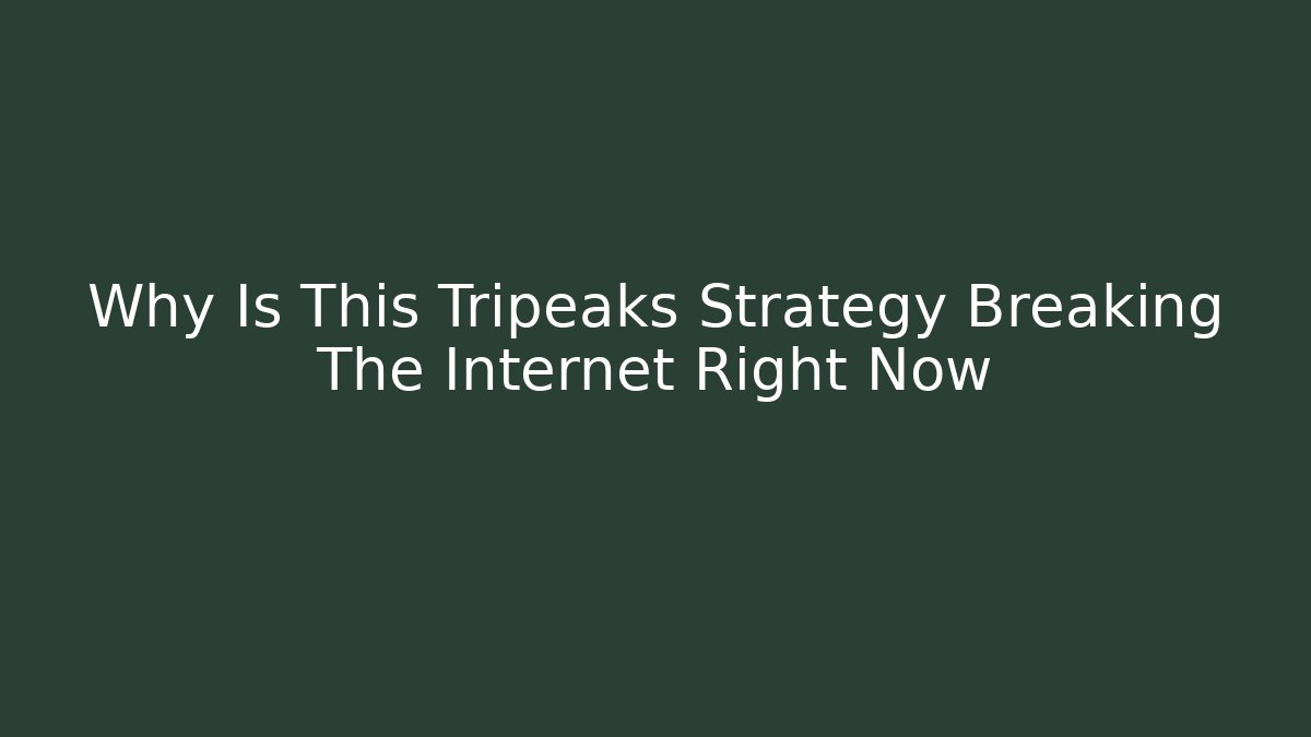 Why Is This Tripeaks Strategy Breaking The Internet Right Now