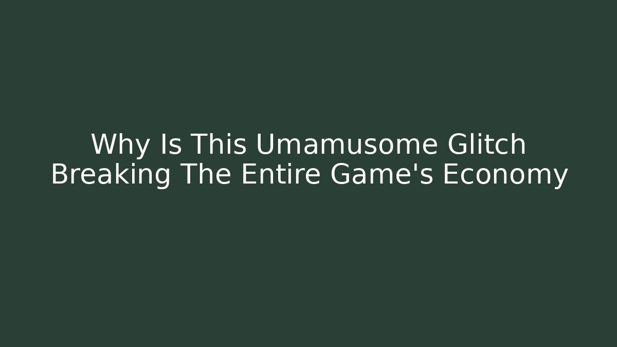 Why Is This Umamusome Glitch Breaking The Entire Game's Economy