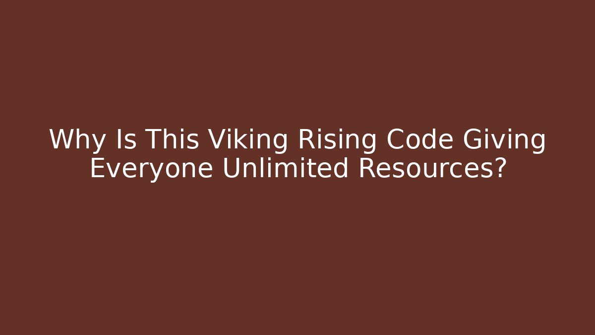 Why Is This Viking Rising Code Giving Everyone Unlimited Resources?