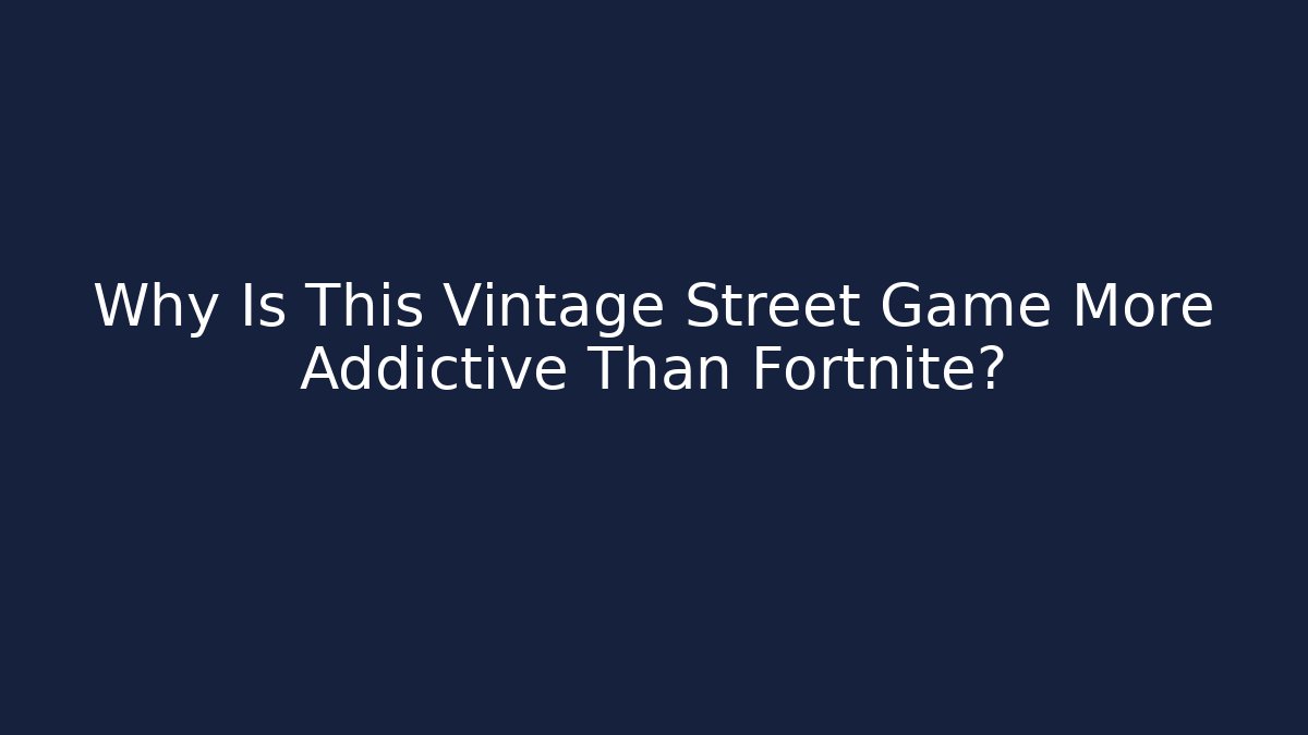 Why Is This Vintage Street Game More Addictive Than Fortnite?