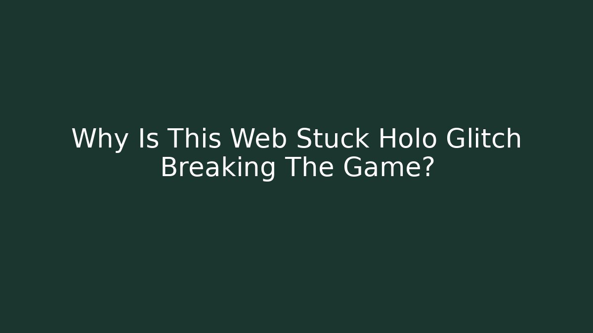 Why Is This Web Stuck Holo Glitch Breaking The Game? - Felix Cat Insurance