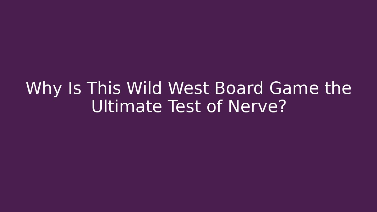 Why Is This Wild West Board Game the Ultimate Test of Nerve?