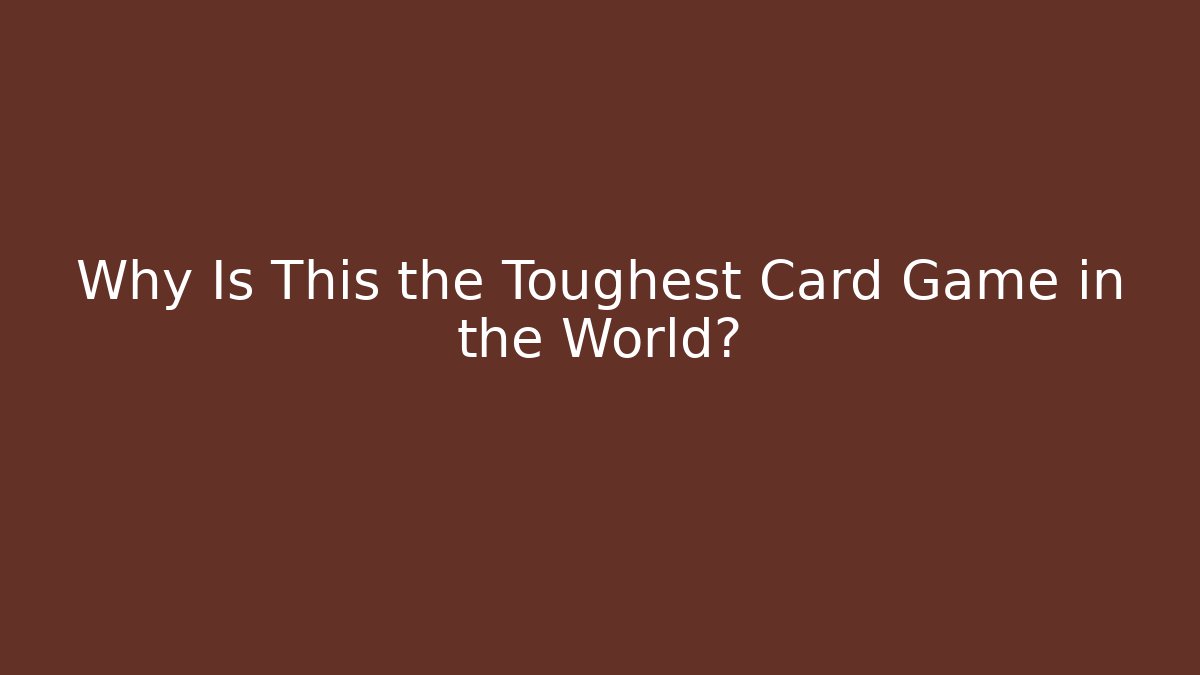 Why Is This the Toughest Card Game in the World?