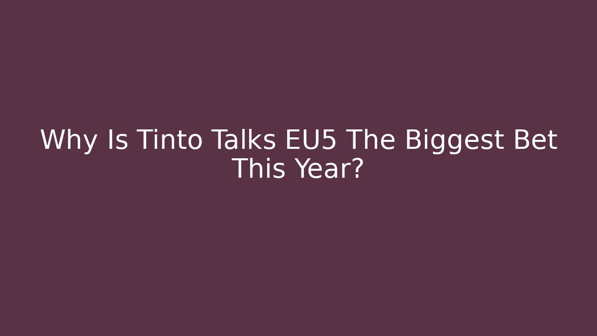 Why Is Tinto Talks EU5 The Biggest Bet This Year?