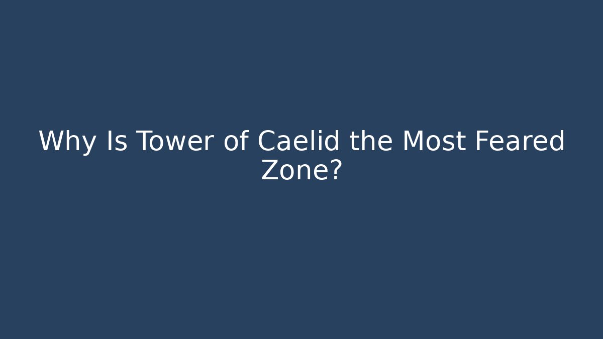 Why Is Tower of Caelid the Most Feared Zone?