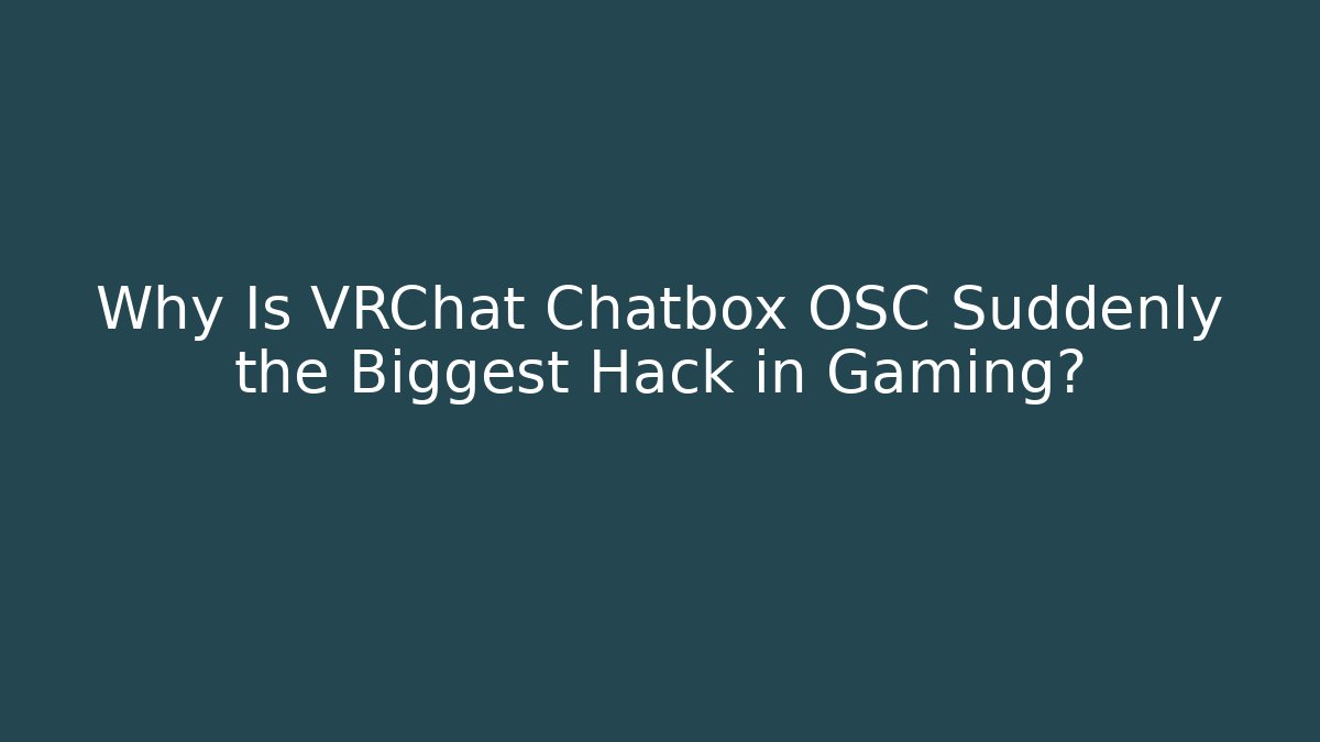 Why Is VRChat Chatbox OSC Suddenly the Biggest Hack in Gaming?