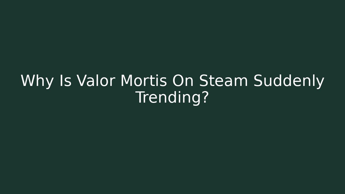 Why Is Valor Mortis On Steam Suddenly Trending?