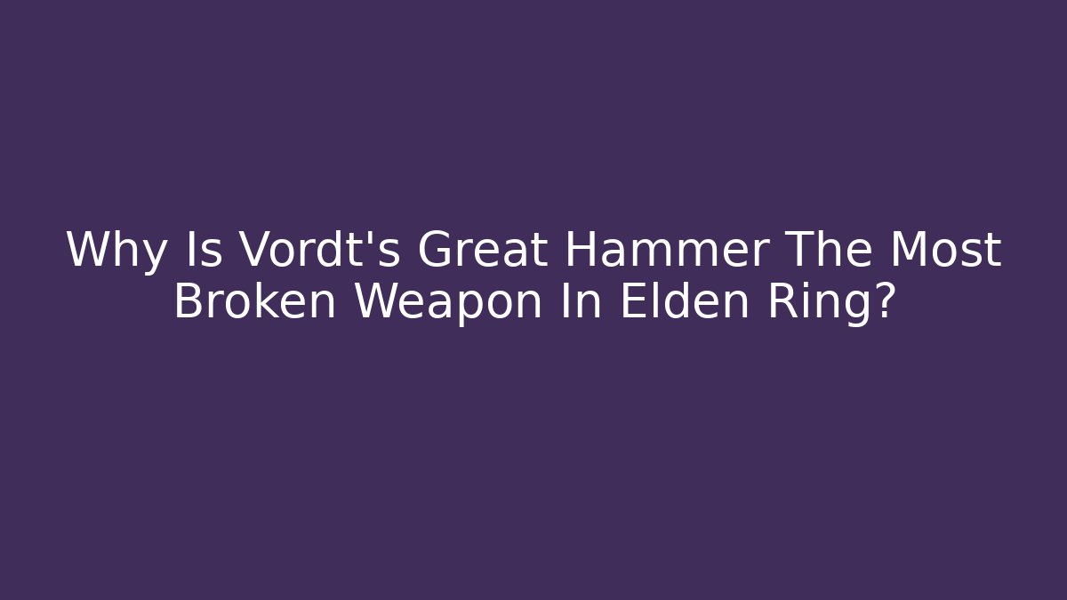 Why Is Vordt's Great Hammer The Most Broken Weapon In Elden Ring?