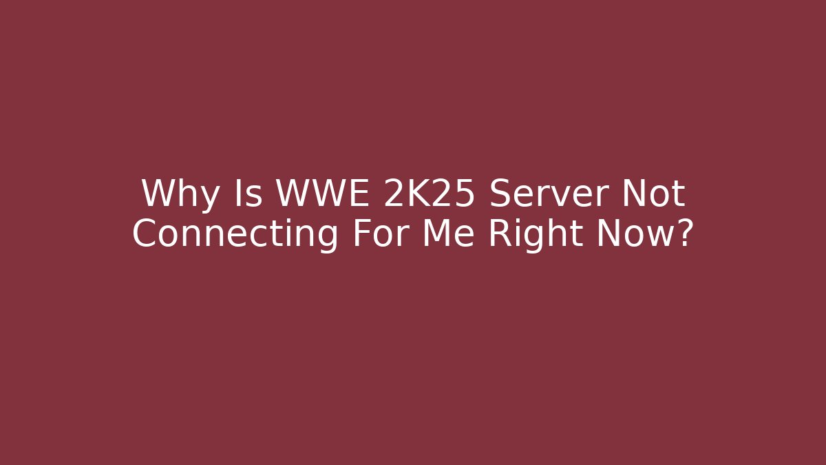 Why Is WWE 2K25 Server Not Connecting For Me Right Now?