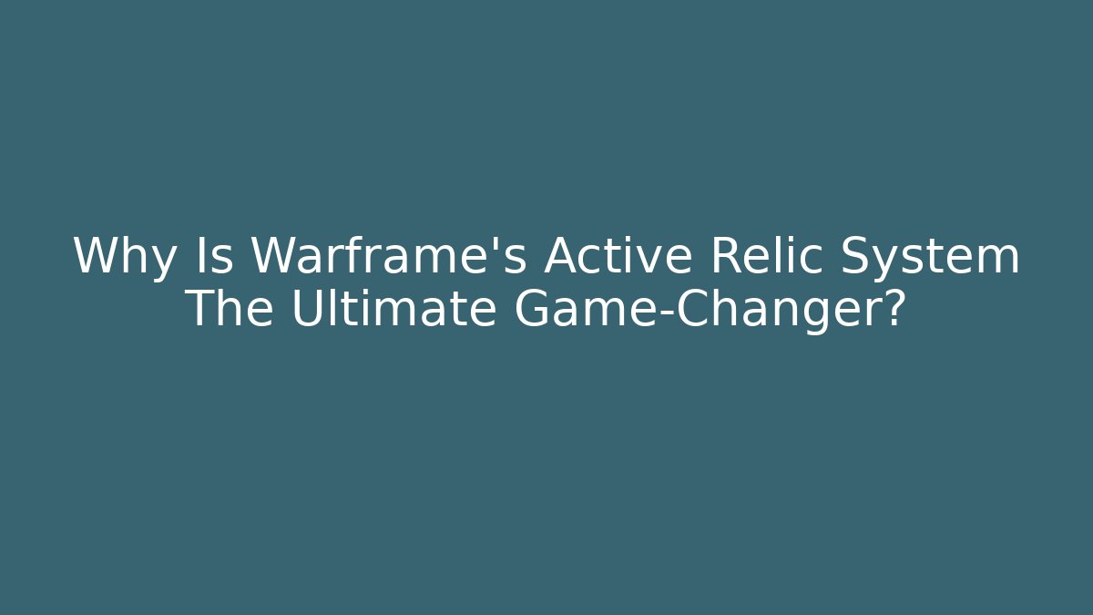 Why Is Warframe's Active Relic System The Ultimate Game-Changer?