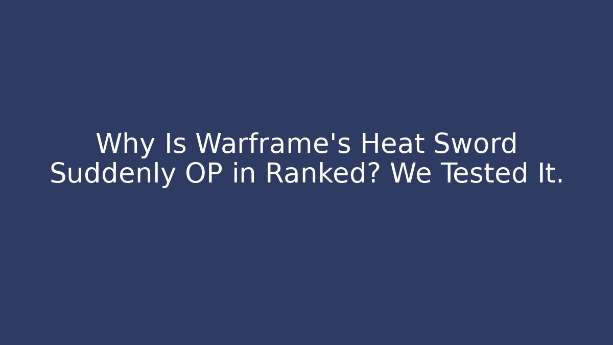 Why Is Warframe's Heat Sword Suddenly OP in Ranked? We Tested It. - Felix Cat Insurance