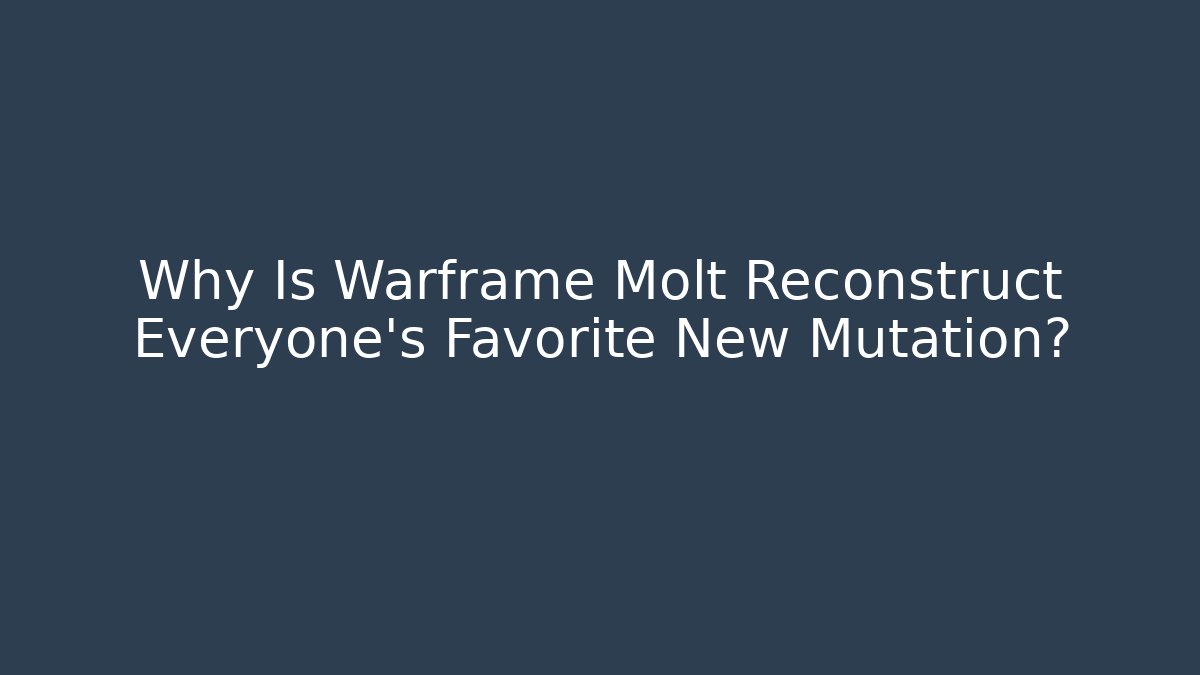 Why Is Warframe Molt Reconstruct Everyone’s Favorite New Mutation?