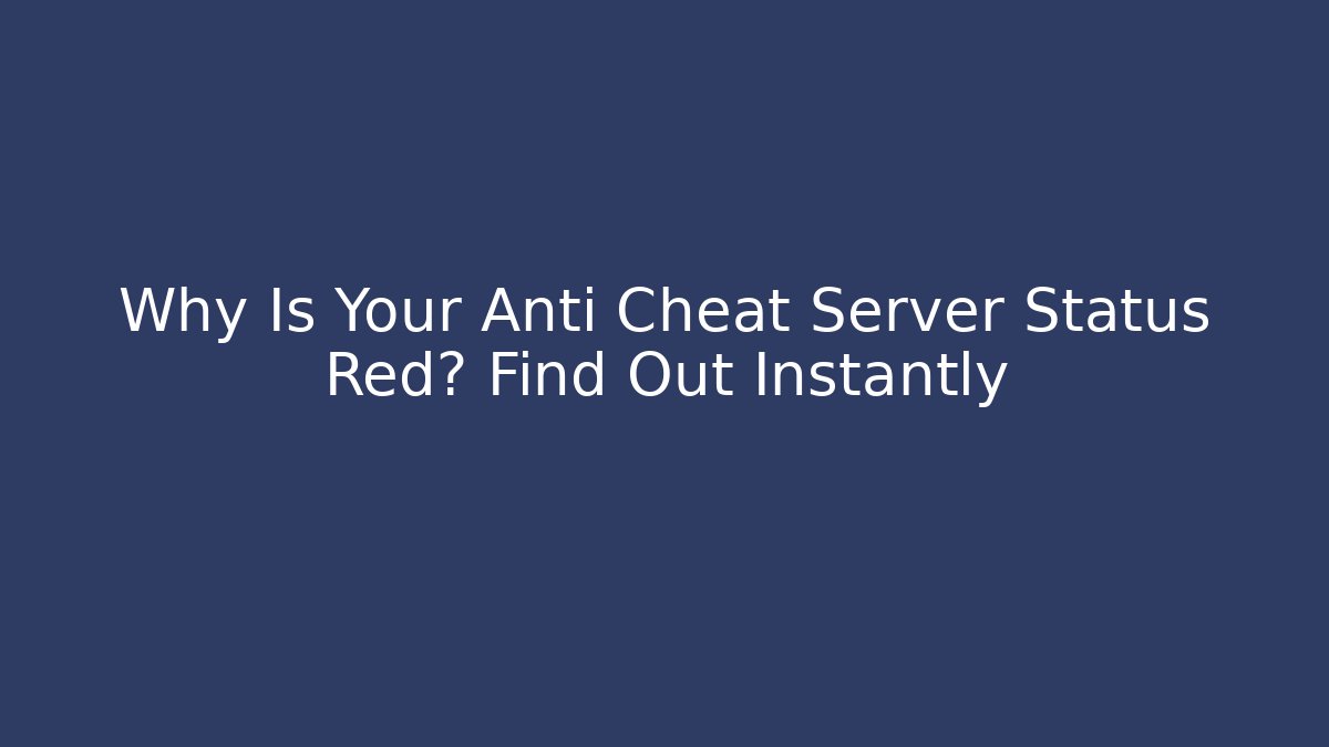 Why Is Your Anti Cheat Server Status Red? Find Out Instantly