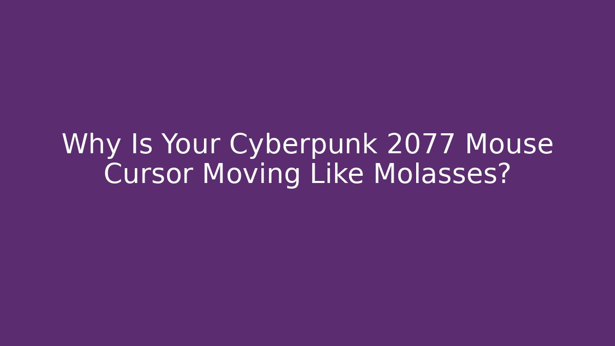 Why Is Your Cyberpunk 2077 Mouse Cursor Moving Like Molasses?
