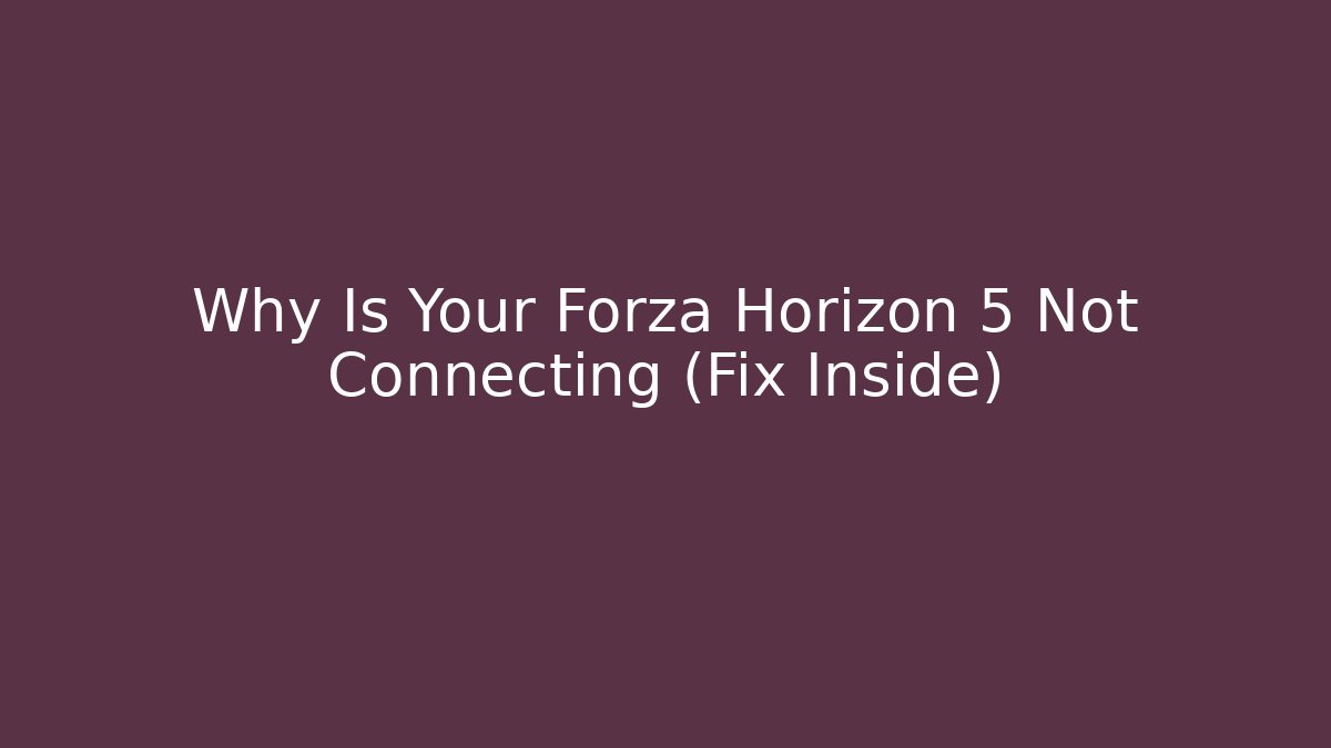 Why Is Your Forza Horizon 5 Not Connecting (Fix Inside)