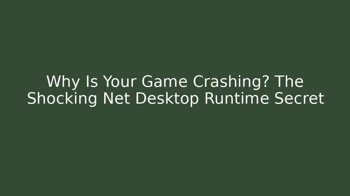 Why Is Your Game Crashing? The Shocking Net Desktop Runtime Secret